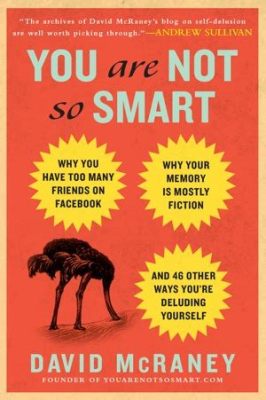 “You Are Not So Smart: Why Living Is Hard, How to Get Better at It” - Unveiling the Intricacies of Human Irrationality and the Path Toward Self-Improvement